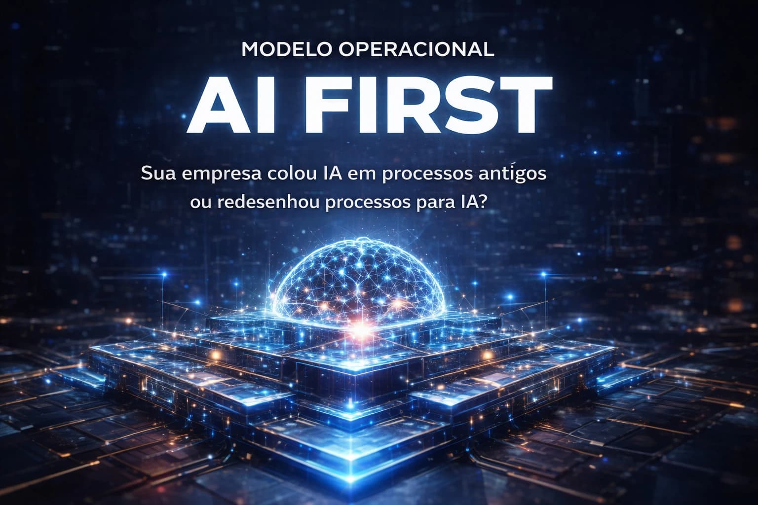 Modelo Operacional AI First: Quando a IA deixa de ser Ferramenta e se torna Estrutura